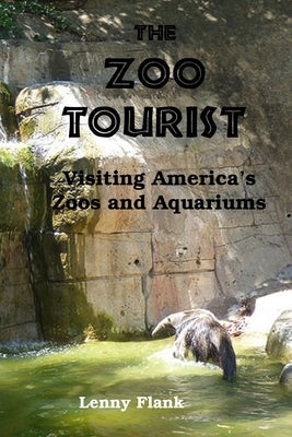 The Zoo Tourist: Visiting America's Zoos and Aquariums by Flank, Lenny