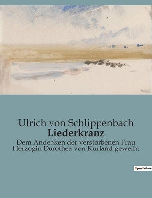 Liederkranz: Dem Andenken der verstorbenen Frau Herzogin Dorothea von Kurland geweiht by Von Schlippenbach, Ulrich