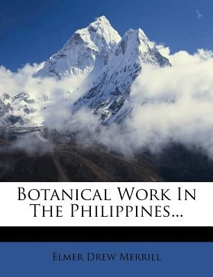 Botanical Work in the Philippines... by Merrill, Elmer Drew