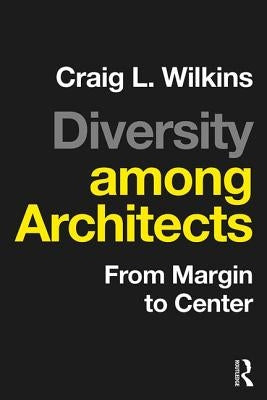 Diversity among Architects: From Margin to Center by Wilkins, Craig