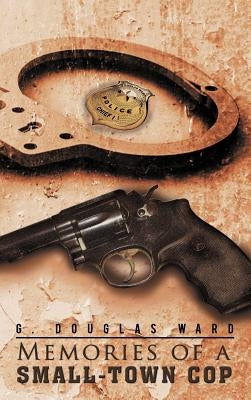 Memories of a Small-Town Cop by Ward, G. Douglas