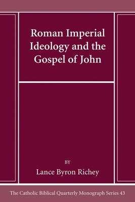 Roman Imperial Ideology and the Gospel of John by Richey, Lance Byron