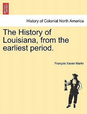 The History of Louisiana, from the earliest period. by Martin, FranÃ§ois Xavier
