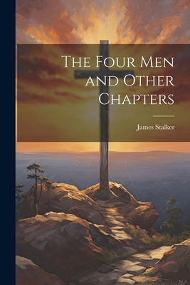 The Four Men and Other Chapters by Stalker, James