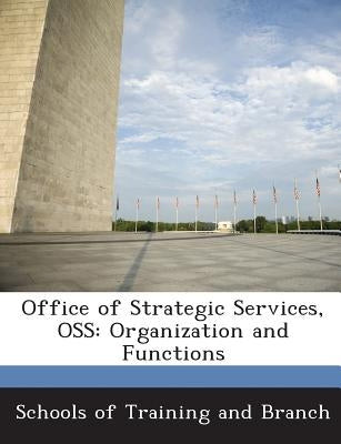 Office of Strategic Services, OSS: Organization and Functions by Schools of Training and Branch