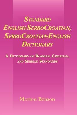 Standard English-Serbocroatian, Serbocroatian-English Dictionary: A Dictionary of Bosnian, Croatian, and Serbian Standards by Benson, Morton