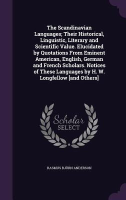 The Scandinavian Languages; Their Historical, Linguistic, Literary and Scientific Value. Elucidated by Quotations From Eminent American, English, Germ by Anderson, Rasmus BjÃ¶rn