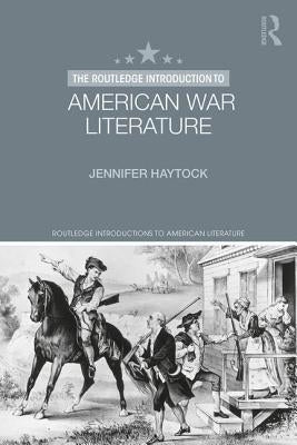 The Routledge Introduction to American War Literature by Haytock, Jennifer