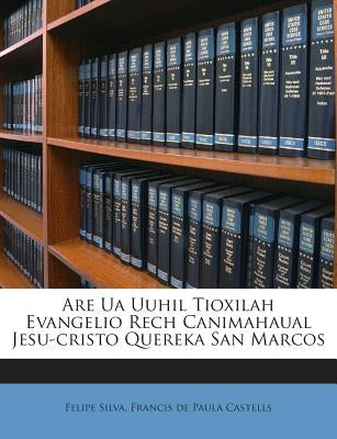 Are Ua Uuhil Tioxilah Evangelio Rech Canimahaual Jesu-cristo Quereka San Marcos by Silva, Felipe
