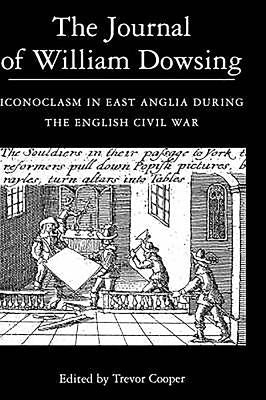The Journal of William Dowsing: Iconoclasm in East Anglia During the English Civil War by Cooper, Trevor