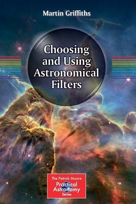 Choosing and Using Astronomical Filters by Griffiths, Martin