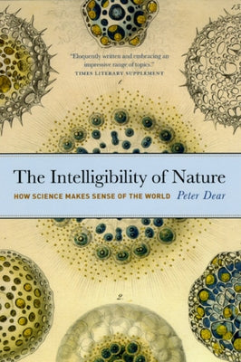The Intelligibility of Nature: How Science Makes Sense of the World by Dear, Peter
