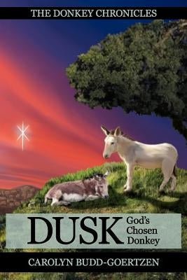 The Donkey Chronicles Dusk: God's Chosen Donkey by Budd-Goertzen, Carolyn
