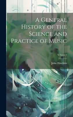A General History of the Science and Practice of Music; Volume 1 by Hawkins, John