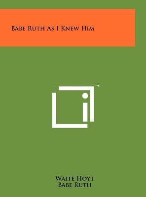 Babe Ruth As I Knew Him by Hoyt, Waite