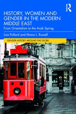 History, Women and Gender in the Modern Middle East: From Orientalism to the Arab Spring by Pollard, Lisa