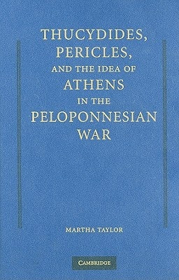 Thucydides, Pericles, and the Idea of Athens in the Peloponnesian War by Taylor, Martha