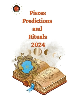 Pisces Predictions and Rituals 2024 by Rubi, Alina a.