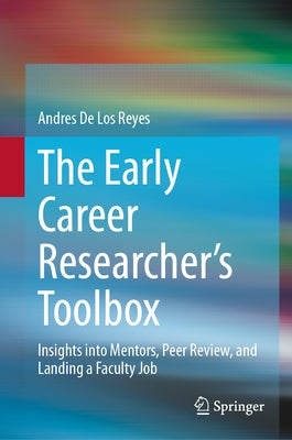 The Early Career Researcher's Toolbox: Insights Into Mentors, Peer Review, and Landing a Faculty Job by de Los Reyes, Andres