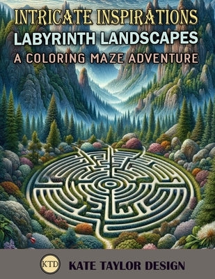 Labyrinth Landscapes: A Coloring Maze Adventure: Journey Through Intricate Mazes by Design, Kate Taylor