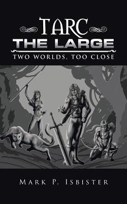 Tarc the Large: Two worlds, too close by Isbister, Mark P.