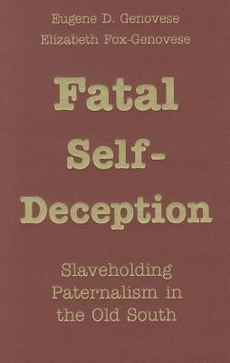 Fatal Self-Deception by Genovese, Eugene D.