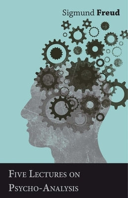 Five Lectures on Psycho-Analysis by Freud, Sigmund