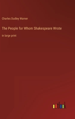 The People for Whom Shakespeare Wrote: in large print by Warner, Charles Dudley