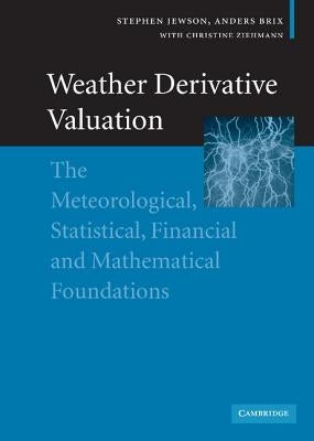 Weather Derivative Valuation: The Meteorological, Statistical, Financial and Mathematical Foundations by Jewson, Stephen