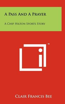 A Pass And A Prayer: A Chip Hilton Sports Story by Bee, Clair Francis