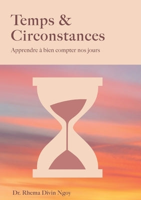 Temps & circonstances: Apprendre à bien compter nos jours by Ngoy, Rhema Divin