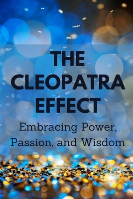 The Cleopatra Effect: Embracing Power, Passion, and Wisdom by Muir, Nichole