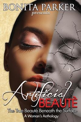 Artificial Beaute: The True Beaute Beneath the Surface - A Woman's Anthology by Parker, Bonita