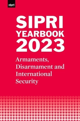 Sipri Yearbook 2023: Armaments, Disarmament and International Security by Stockholm International Peace Research I