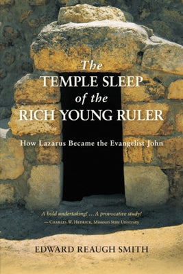 The Temple Sleep of the Rich Young Ruler: How Lazarus Became the Evangelist John by Smith, Edward Reaugh