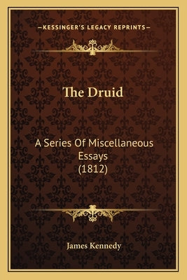 The Druid: A Series Of Miscellaneous Essays (1812) by Kennedy, James