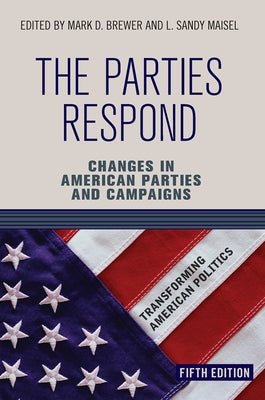 The Parties Respond: Changes in American Parties and Campaigns by Brewer, Mark D.