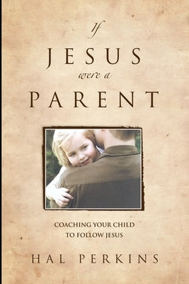 If Jesus Were a Parent by Perkins, Hal