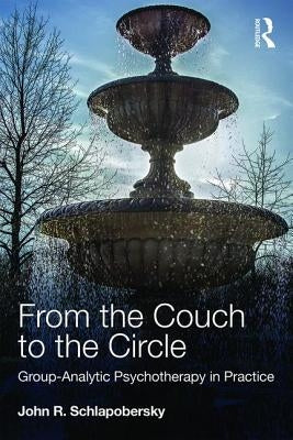 From the Couch to the Circle: Group-Analytic Psychotherapy in Practice by Schlapobersky, John