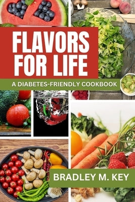 Flavors for Life: A Diabetes-Friendly Cookbook by Key, Bradley M.