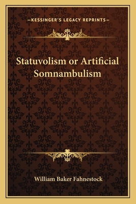 Statuvolism or Artificial Somnambulism by Fahnestock, William Baker