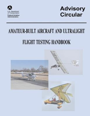 Amateur-Built Aircraft and Ultralight Flight Testing Handbook (Advisory Circular No. 90-89A) by Administration, Federal Aviation