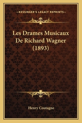 Les Drames Musicaux De Richard Wagner (1893) by Coutagne, Henry