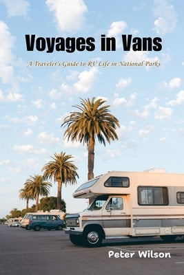 Voyages in Vans: A Traveler's Guide to RV Life in National Parks by Wilson, Peter