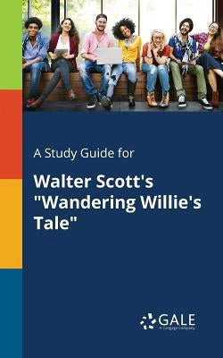 A Study Guide for Walter Scott's "Wandering Willie's Tale" by Gale, Cengage Learning
