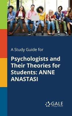 A Study Guide for Psychologists and Their Theories for Students: Anne Anastasi by Gale, Cengage Learning