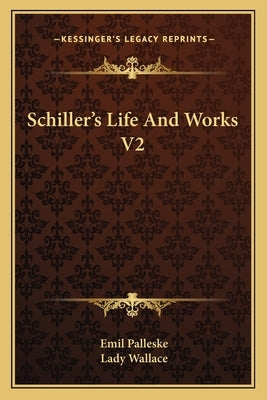 Schiller's Life And Works V2 by Palleske, Emil