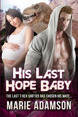 His Last Hope Baby: A Pregnancy Dinosaur Shifter Romance For Adults by Adamson, Marie