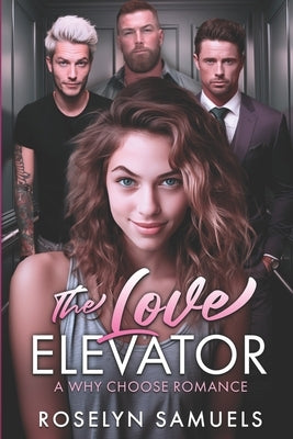 The Love Elevator: A Why Choose/Reverse Harem Contemporary Romance by Samuels, Roselyn