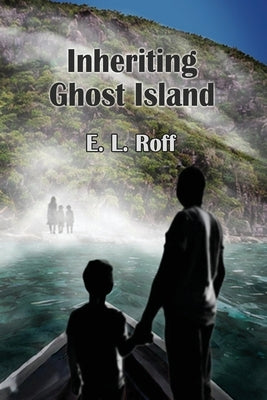 Inheriting Ghost Island by Roff, E. L.